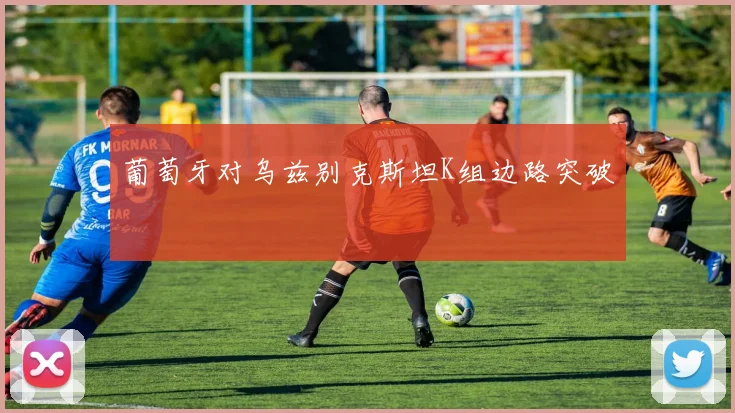 葡萄牙对乌兹别克斯坦K组边路突破