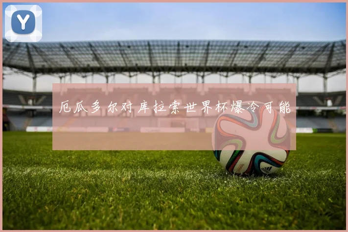 厄瓜多尔对库拉索世界杯爆冷可能