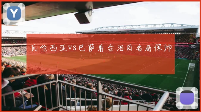 瓦伦西亚vs巴萨看台泪目名局保帅