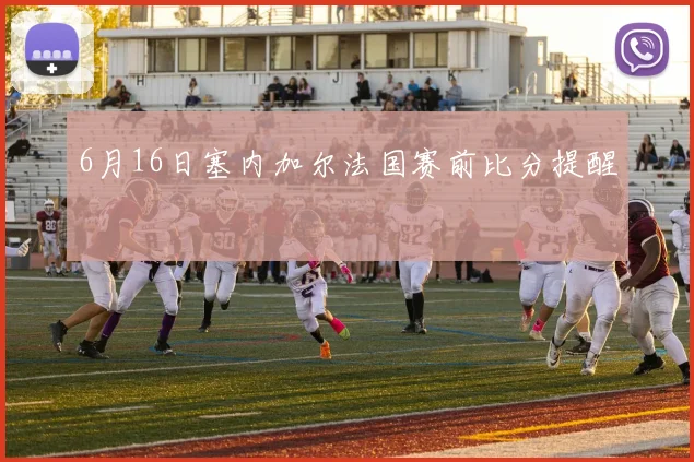 6月16日塞内加尔法国赛前比分提醒