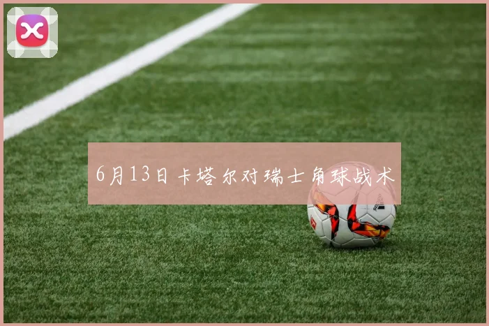 6月13日卡塔尔对瑞士角球战术